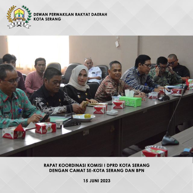 15 Juni 2023 - Komisi I DPRD Kota Serang Menggelar Rapat Koordinasi dengan Camar Se-Kota Serang dan BPN