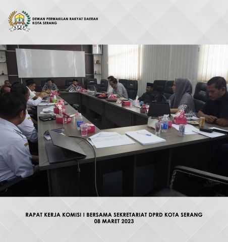 08 Maret 2023 - Rapat Kerja Komisi I Bersama Sekretariat DPRD Kota Serang